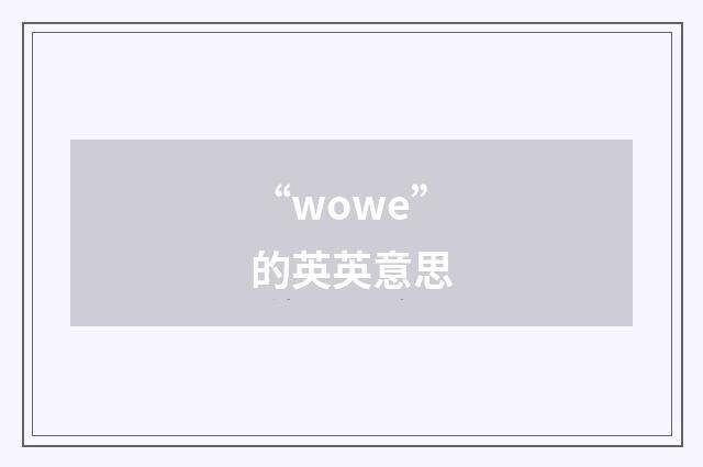 “wowe”的英英意思