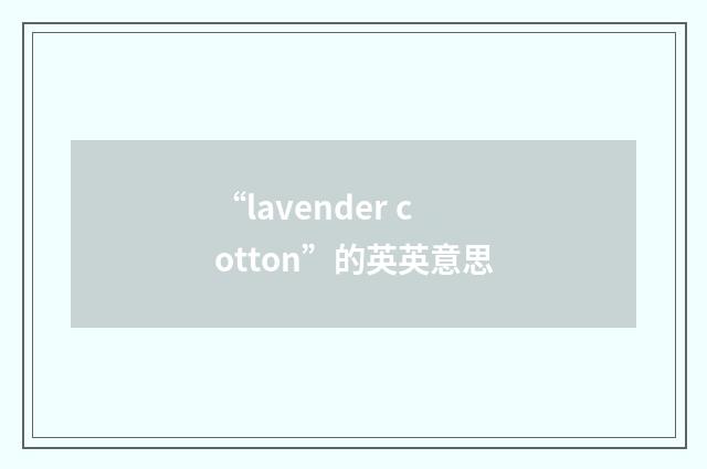 “lavender cotton”的英英意思
