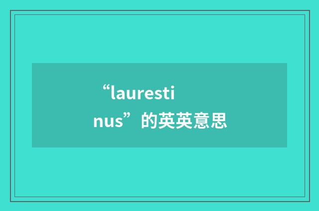 “laurestinus”的英英意思