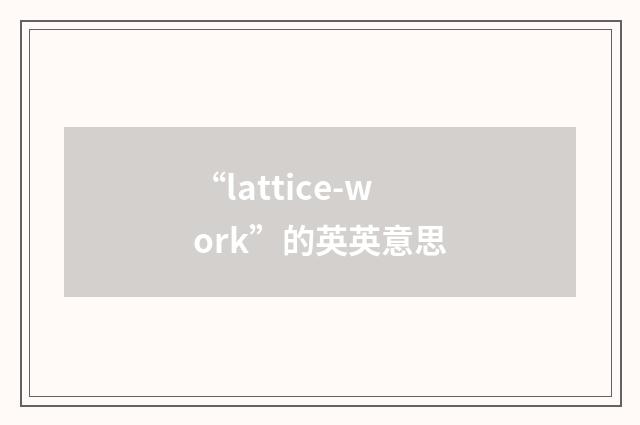 “lattice-work”的英英意思