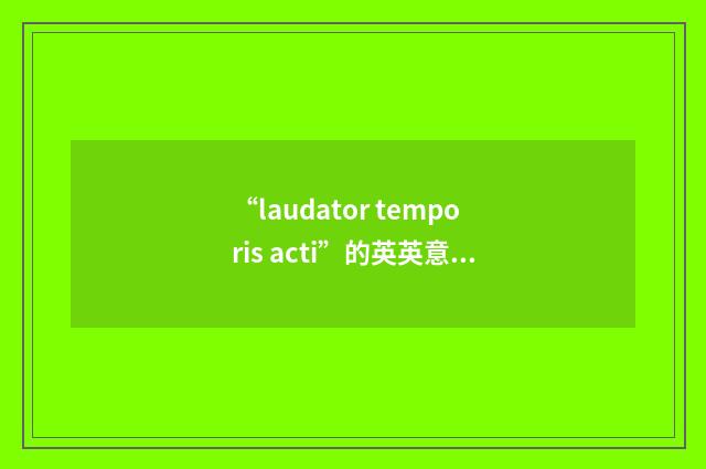 “laudator temporis acti”的英英意思