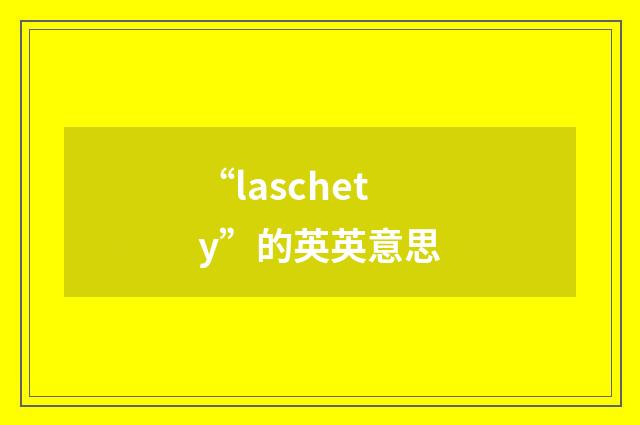“laschety”的英英意思