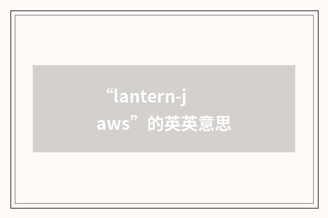 “lantern-jaws”的英英意思