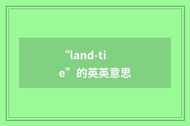 “land-tie”的英英意思