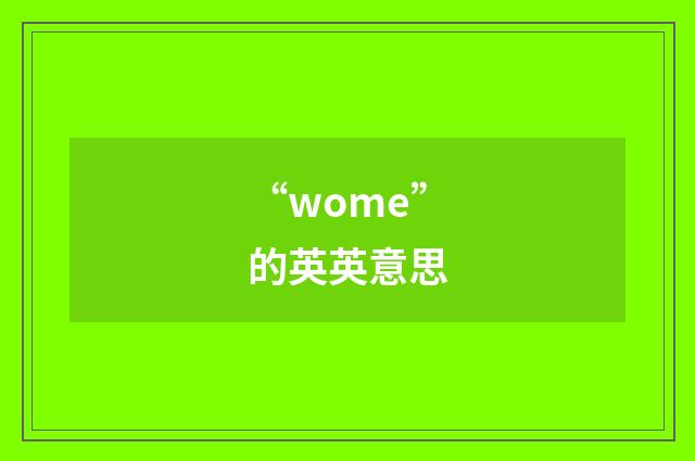 “wome”的英英意思