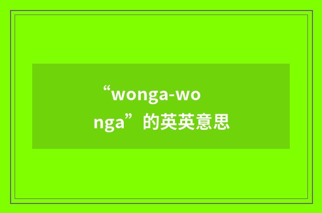“wonga-wonga”的英英意思
