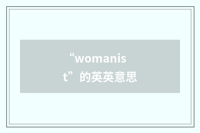 “womanist”的英英意思