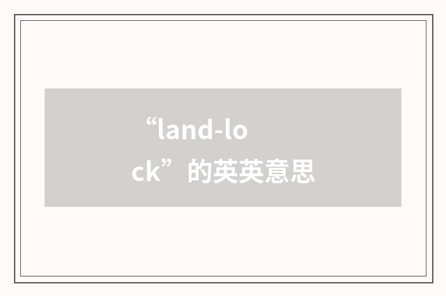“land-lock”的英英意思