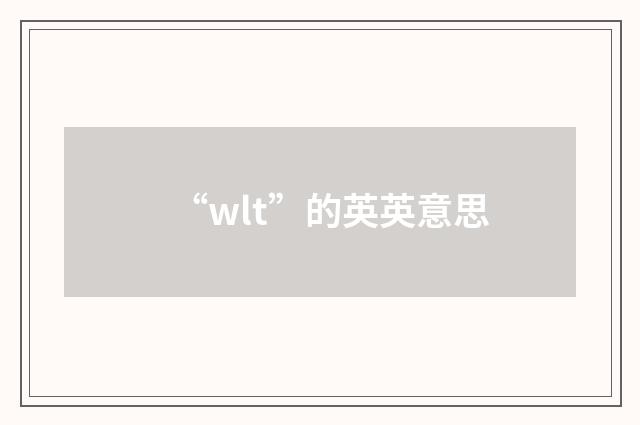 “wlt”的英英意思
