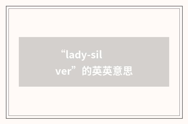 “lady-silver”的英英意思