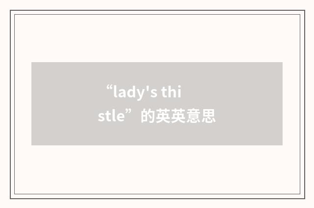 “lady's thistle”的英英意思