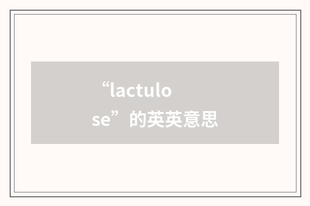 “lactulose”的英英意思