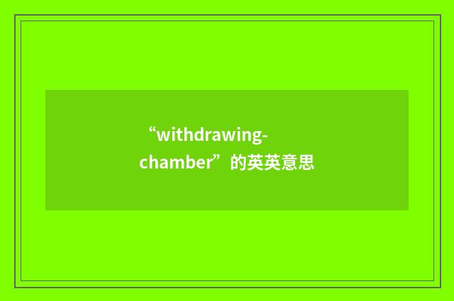“withdrawing-chamber”的英英意思