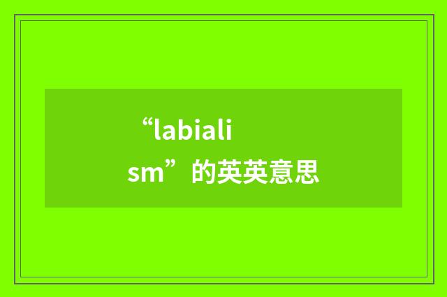 “labialism”的英英意思