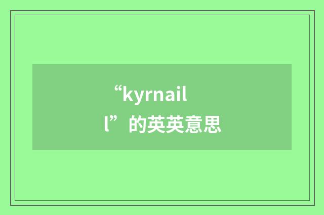 “kyrnaill”的英英意思