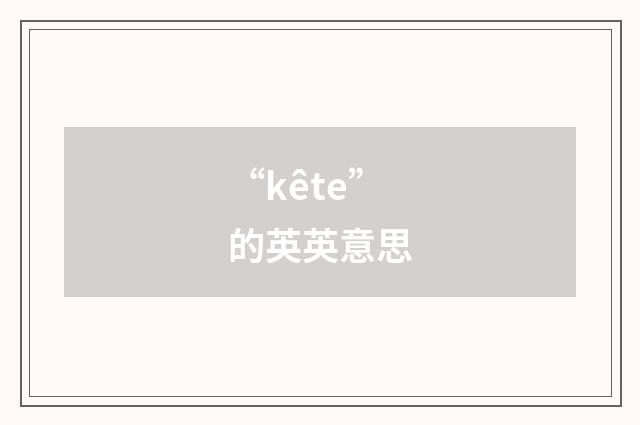 “kête”的英英意思