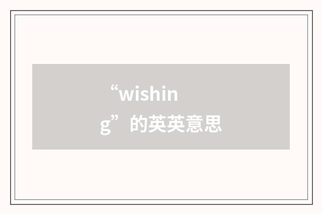 “wishing”的英英意思
