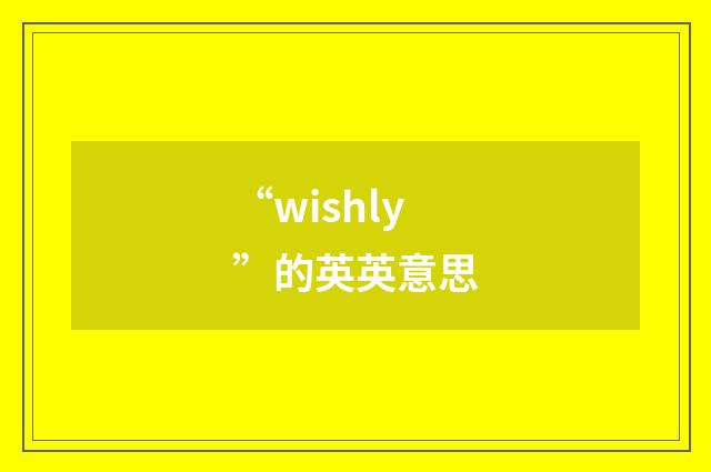 “wishly”的英英意思