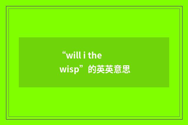 “will i the wisp”的英英意思
