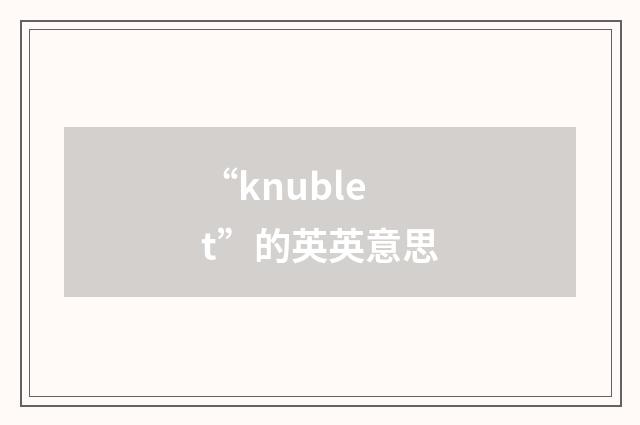 “knublet”的英英意思