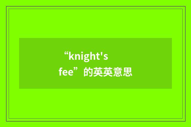 “knight's fee”的英英意思
