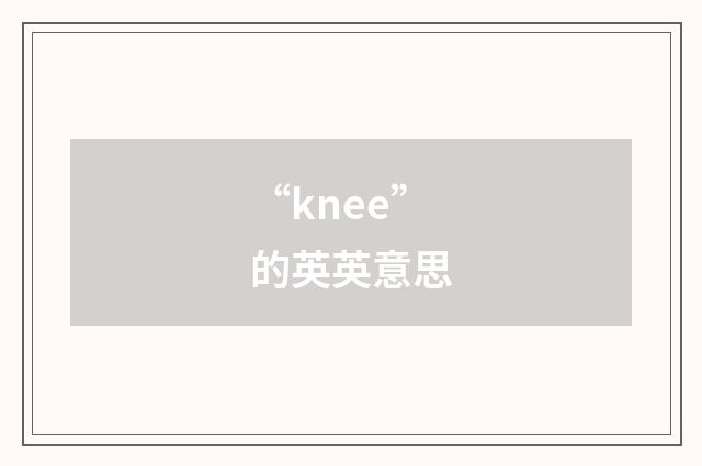 “knee”的英英意思