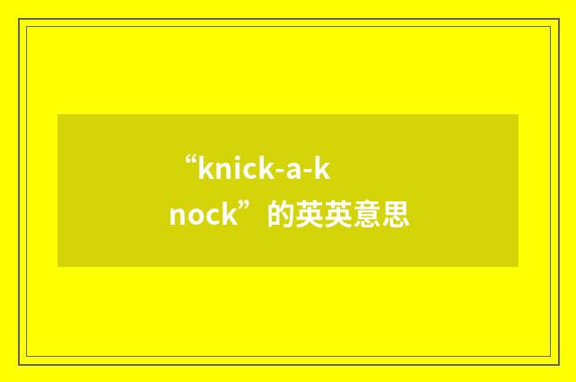 “knick-a-knock”的英英意思
