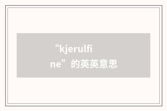 “kjerulfine”的英英意思