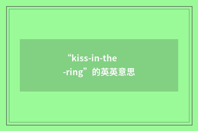 “kiss-in-the-ring”的英英意思