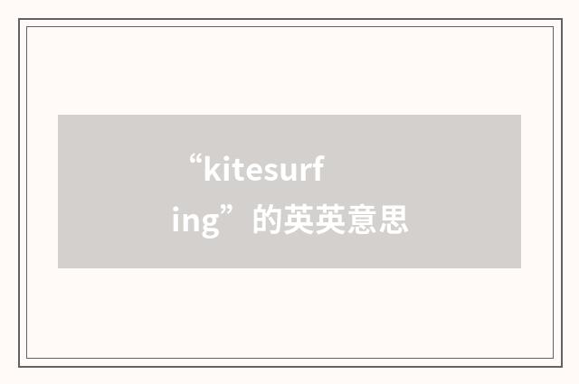“kitesurfing”的英英意思