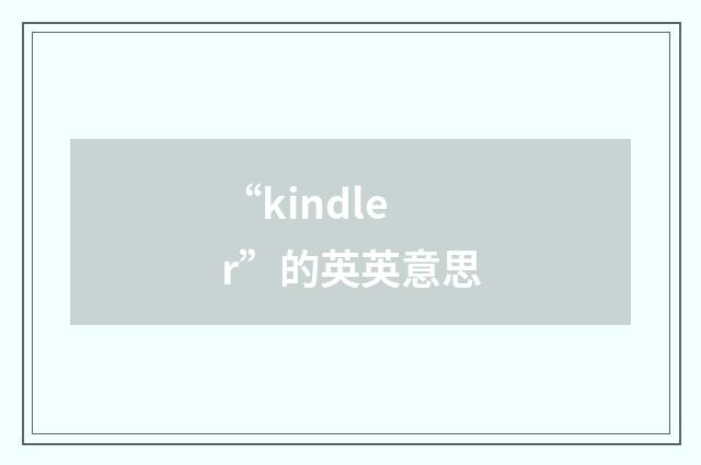 “kindler”的英英意思