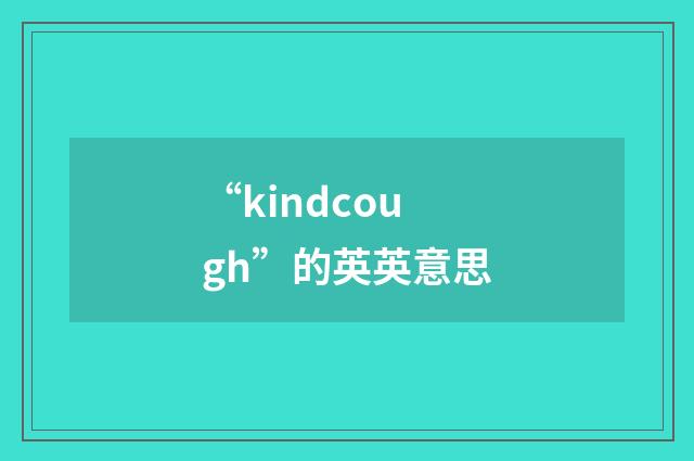 “kindcough”的英英意思