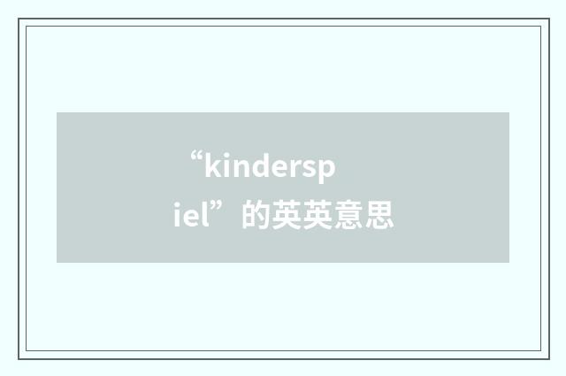 “kinderspiel”的英英意思