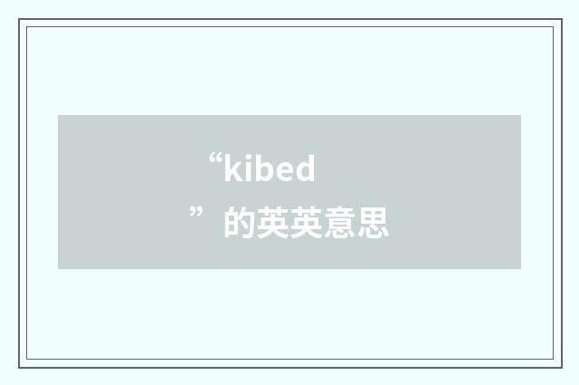 “kibed”的英英意思