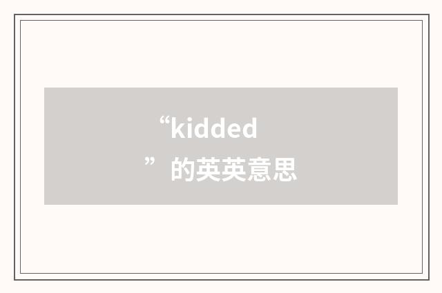 “kidded”的英英意思
