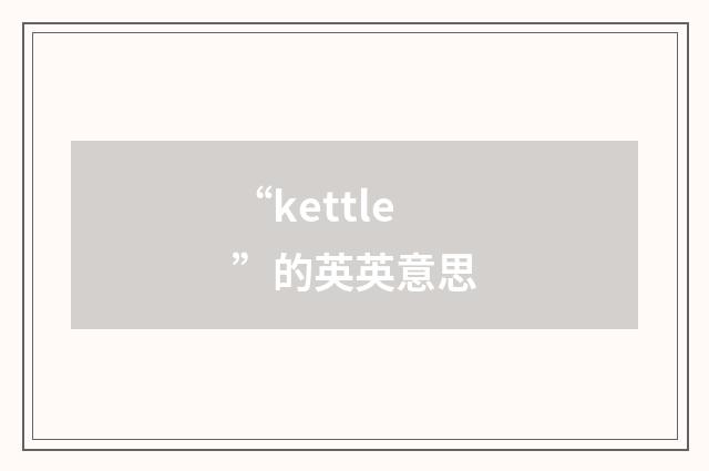 “kettle”的英英意思