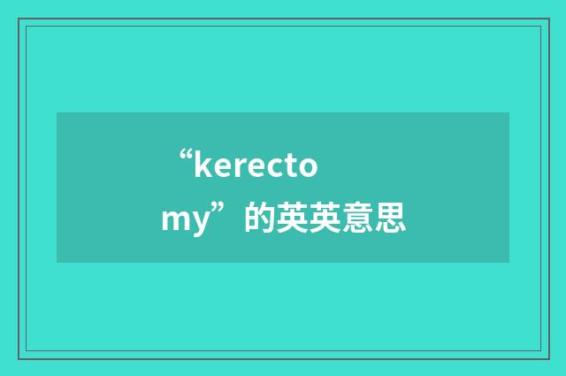 “kerectomy”的英英意思