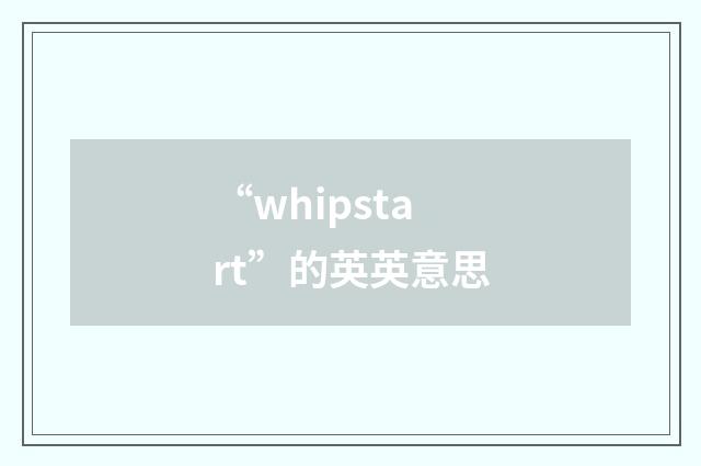 “whipstart”的英英意思
