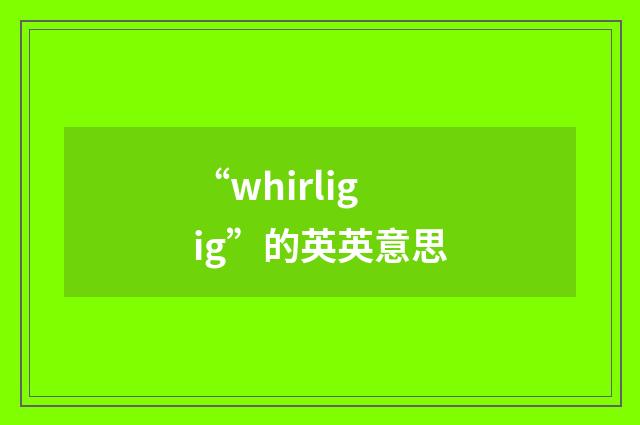 “whirligig”的英英意思