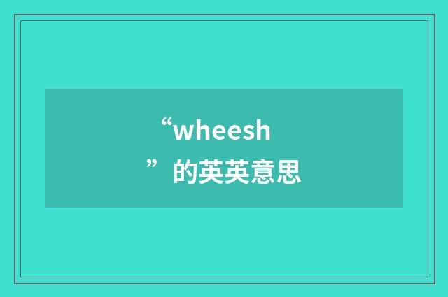 “wheesh”的英英意思