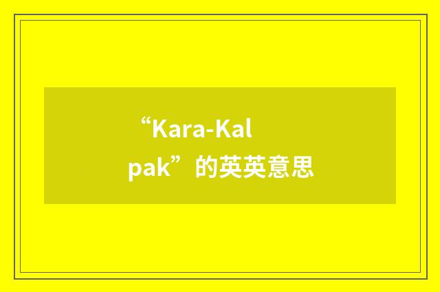 “Kara-Kalpak”的英英意思