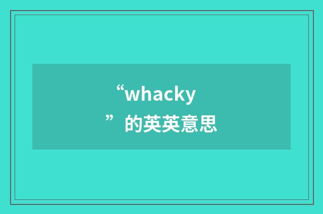 “whacky”的英英意思