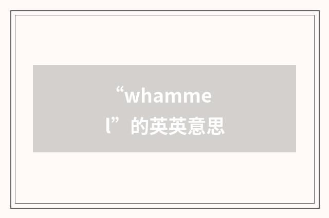 “whammel”的英英意思