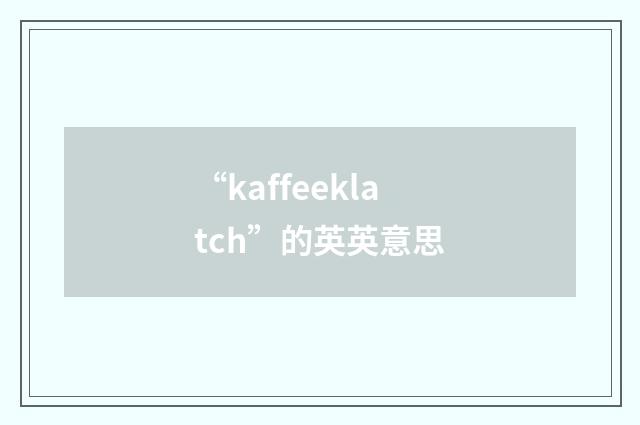 “kaffeeklatch”的英英意思