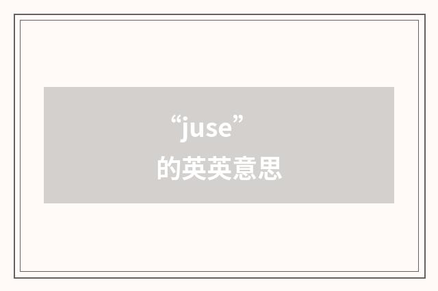 “juse”的英英意思