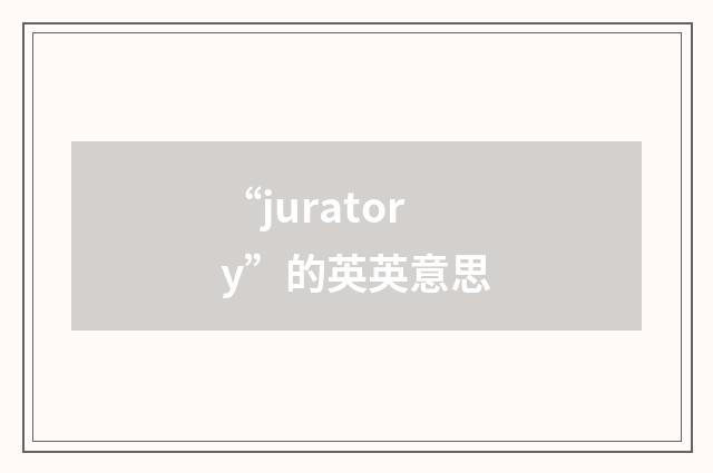 “juratory”的英英意思
