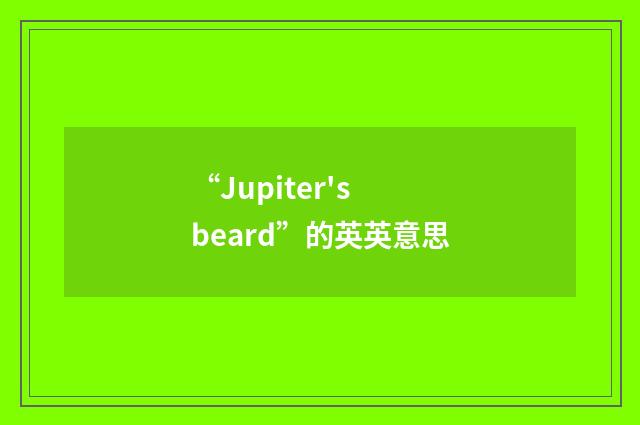 “Jupiter's beard”的英英意思