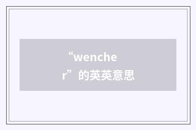 “wencher”的英英意思