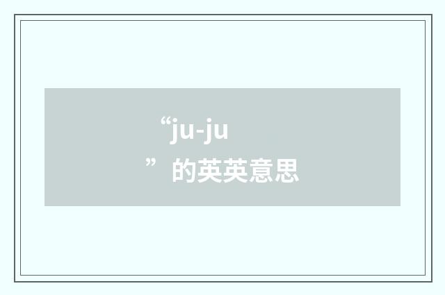 “ju-ju”的英英意思