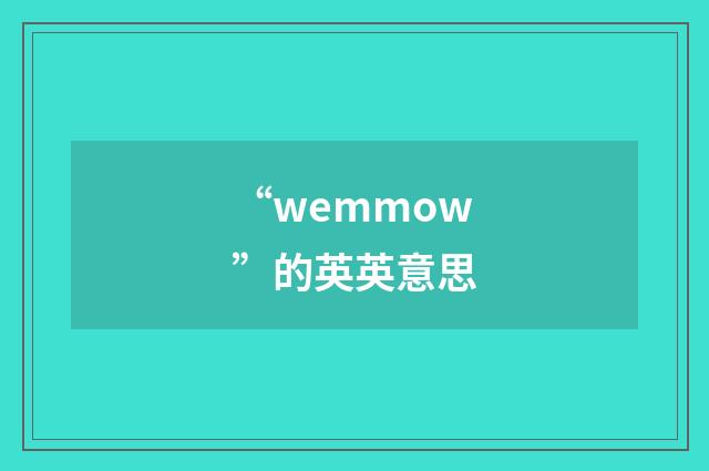 “wemmow”的英英意思